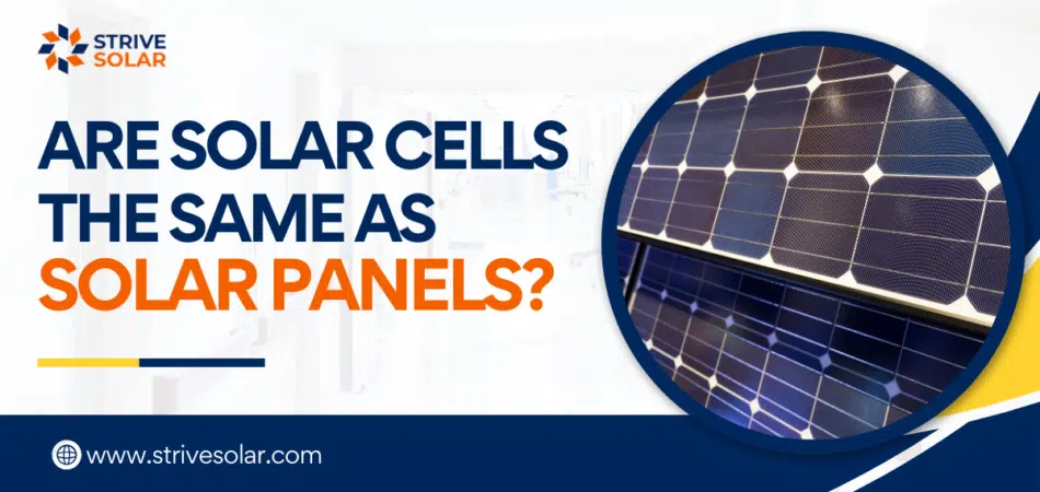 Are Solar Cells The Same As Solar Panels?